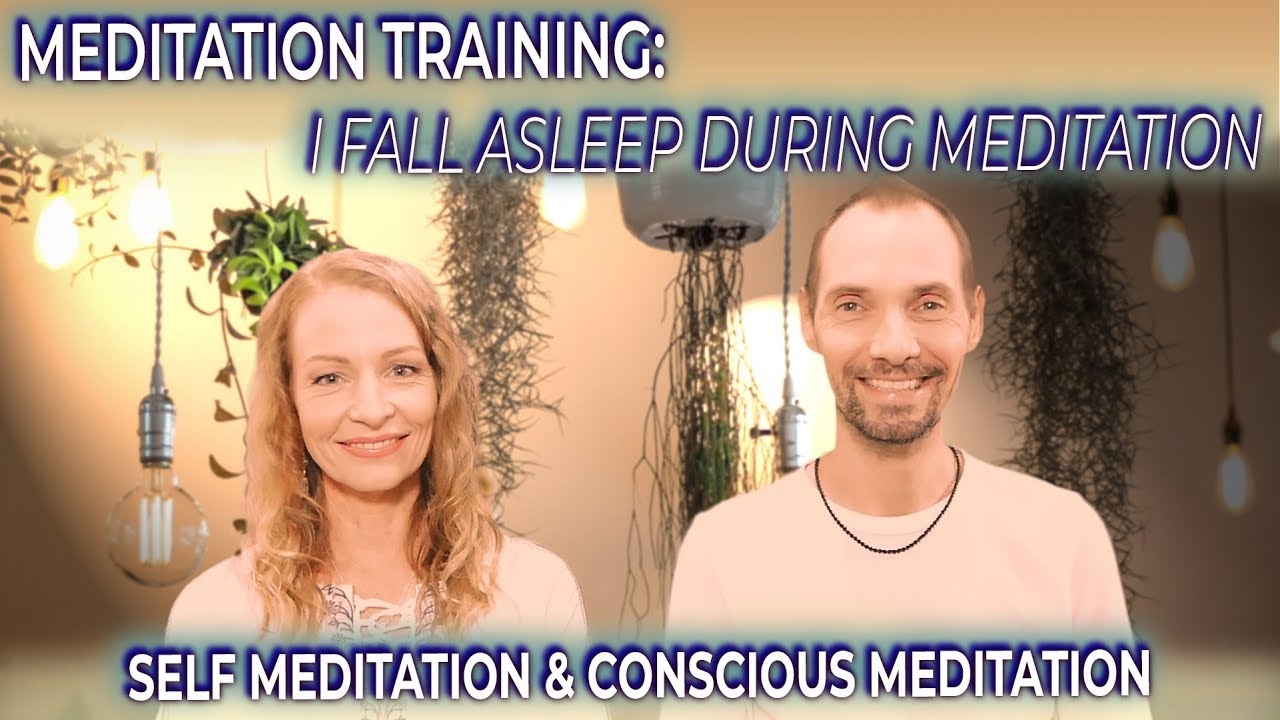 MEDITATION TRAINING I FALL ASLEEP DURING MEDITATION Self Meditation and Conscious Meditation