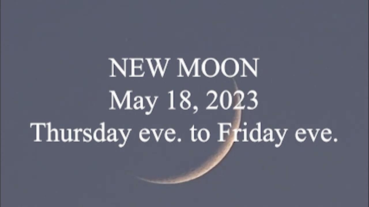 NEW MOON; May 18, 2023; Thursday eve to Friday eve YouTube