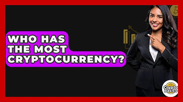 Who Has The Most Cryptocurrency? - CryptoBasics360.com