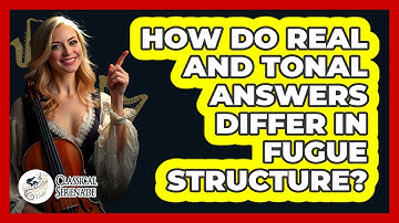 How Do Real And Tonal Answers Differ In Fugue Structure? - Classical Serenade