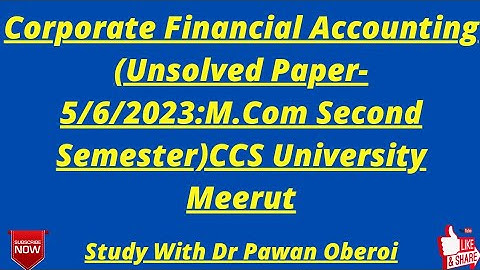 Corporate Financial Accounting (Unsolved Paper-5/6/2023:M.Com Second Semester)CCS University Meerut