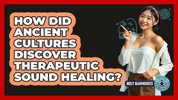 How Did Ancient Cultures Discover Therapeutic Sound Healing? - Holy Harmonies