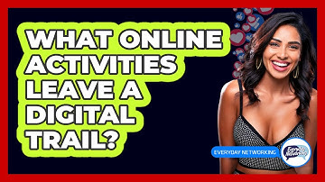 What Online Activities Leave A Digital Trail?
