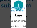 sub to Trey *close to 300 subs*
