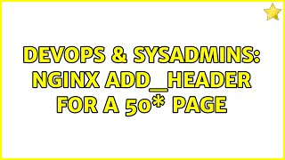 DevOps & SysAdmins: Nginx add_header for a 50\* page (2 Solutions!!)