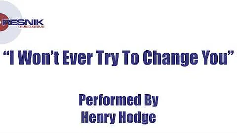 Henry Hodge- I Wont Ever Try To Change You