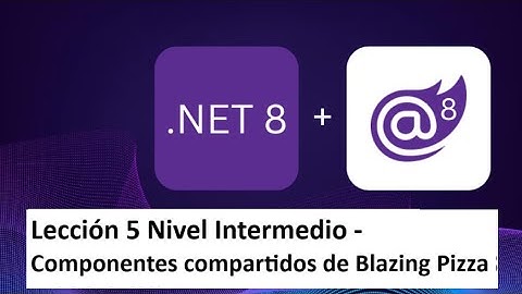 Aprende Blazor Nivel Intermedio - Lección 5 - Configurar componentes compartidos de Blazing Pizza