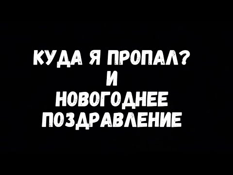 Видео: Где и почему я так долго пропадал? и новогоднее поздравление