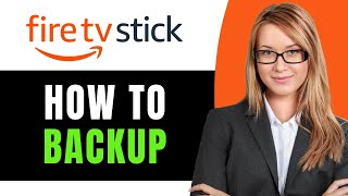 How to Backup Firestick - Full Guide