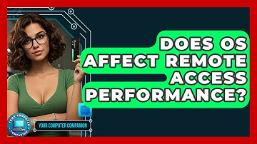 Does OS Affect Remote Access Performance? - Your Computer Companion