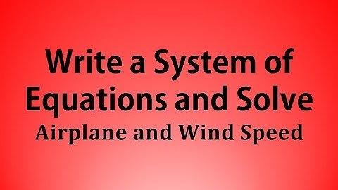 Write a System of Equations and Solve: Airplane and Wind Speed