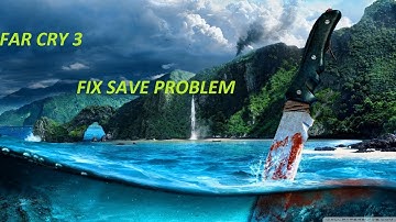 FARCRY 3-SAVE PROBLEM