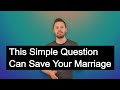 The 1 Question That Can Save Your Marriage (Yes, It Actually Works)