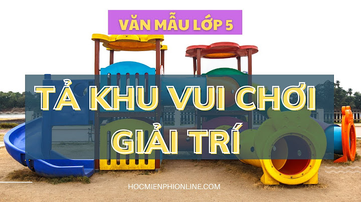 Bài văn tả khu vui chơi giải trí ngắn gọn