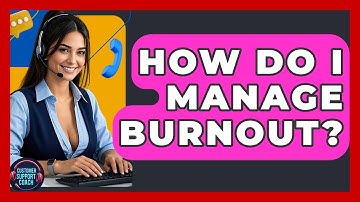 How Do I Manage Burnout? - Customer Support Coach