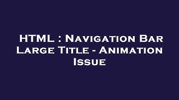 HTML : Navigation Bar Large Title - Animation Issue