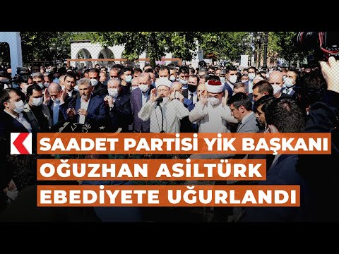 ​Saadet Partisi YİK Başkanı Oğuzhan Asiltürk ebediyete uğurlandı