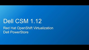 Dell CSM 1.2 - Dell PowerStore Support for Red Hat OpenShift Virtualization using Kubevirt