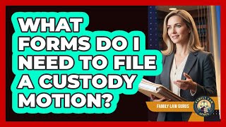 What Forms Do I Need to File a Custody Motion