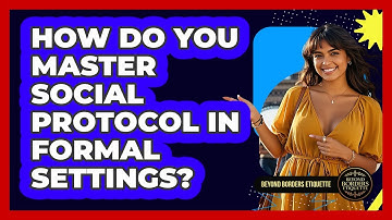 How Do You Master Social Protocol In Formal Settings? - Beyond Borders Etiquette