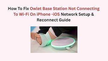 How To Fix Owlet Base Station Not Connecting To Wi-Fi On iPhone -iOS Network Setup & Reconnect Guide
