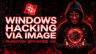 WINDOWS HACKING VIA IMAGE 🔥 | Phantom Spyware V2 | Cyber Security Demo 2026