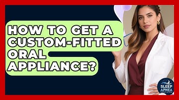 How To Get A Custom-Fitted Oral Appliance? - Sleep Apnea Support Network