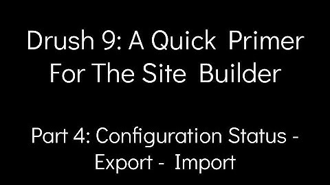 Drush 9: A Quick Primer For The Site Builder - Part 4: Configuration Status - Export - Import