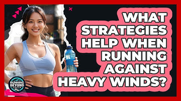 What Strategies Help When Running Against Heavy Winds?