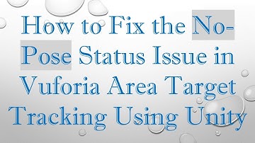 How to Fix the No-Pose Status Issue in Vuforia Area Target Tracking Using Unity
