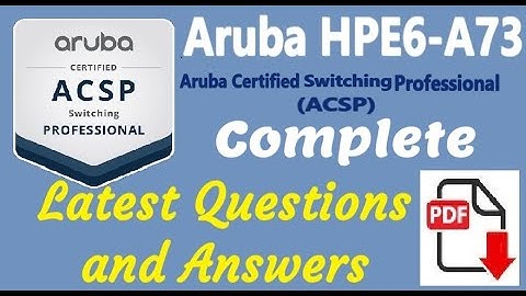 Complete Questions of Aruba HPE6-A73:Aruba Certified Switching Professional :Real Questions &Answers