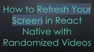 How to Refresh Your Screen in React Native with Randomized Videos