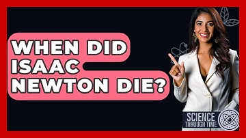 When Did Isaac Newton Die? - Science Through Time
