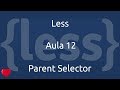 Aula 12 - Curso de LESS - Parent Selector