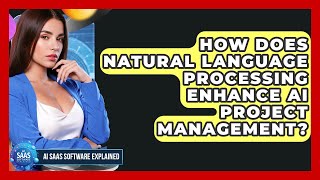 How Does Natural Language Processing Enhance AI Project Management - AI SaaS Software Explained