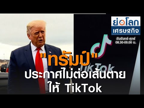 "ทรัมป์" ประกาศไม่ต่อเส้นตายให้ TikTok I ย่อโลกเศรษฐกิจ 11 ก ย 63