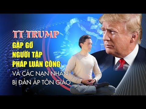 TT Trump gặp gỡ người tập Pháp Luân Công và các nạn nhân bị đàn áp tôn giáo- Tinh Hoa TV