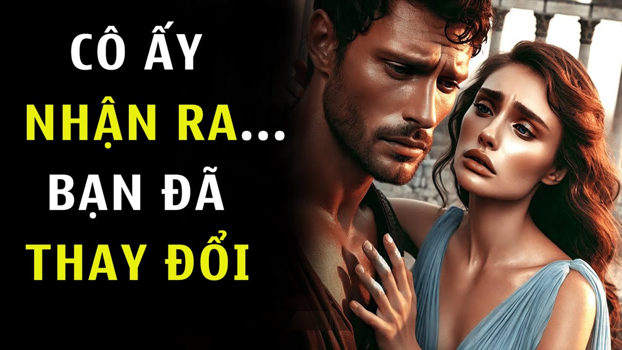 Cô Ấy Nhận Ra: Bạn Đã Không Còn Như Xưa | Chủ Nghĩa Khắc Kỷ