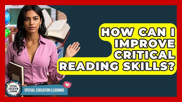 How Can I Improve Critical Reading Skills? - Special Education Learning
