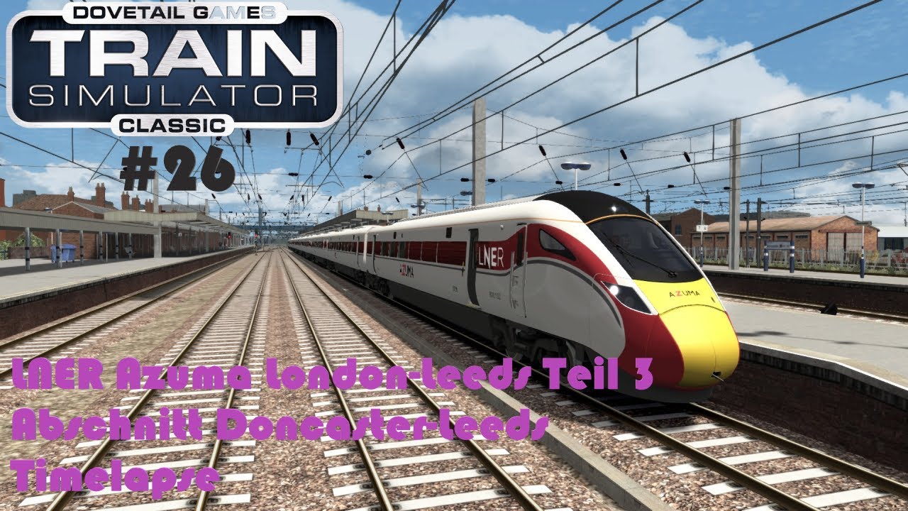 Train Simulator Classic #26 LNER Azuma London-Leeds Teil 3|Class 800 ...
