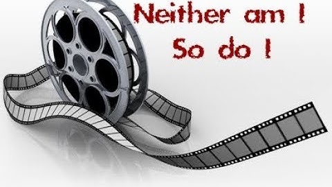 Neither am I/ So do I