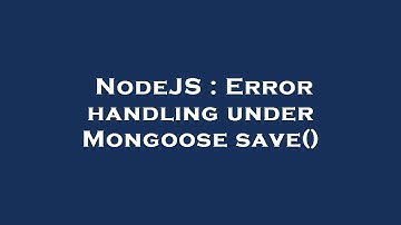 NodeJS : Error handling under Mongoose save()