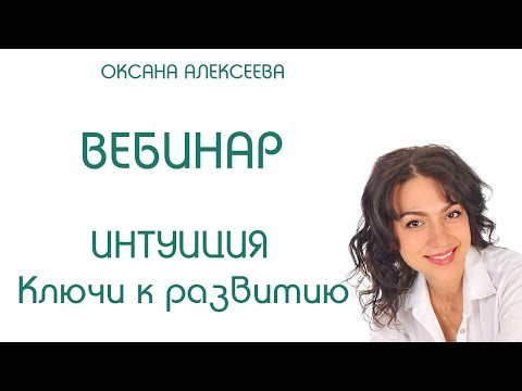 ОКСАНА АЛЕКСЕЕВА. Вебинар ИНТУИЦИЯ. Ключи к развитию