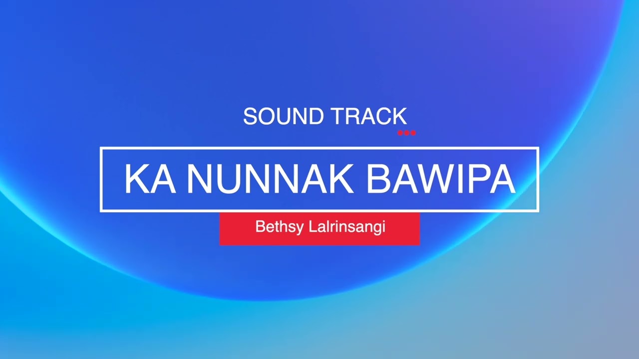 Ka Nunnak Bawipa  Bethsy Lalrinsangi Soundtrack