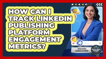 How Can I Track LinkedIn Publishing Platform Engagement Metrics? - Social Media Business Playbook