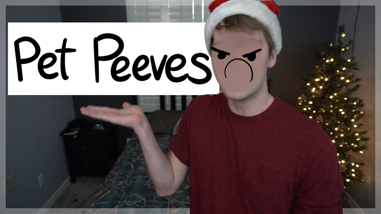 MY PET PEEVES - 
Edited by: https://www.youtube.com/user/TheMadz2012
