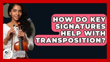 How Do Key Signatures Help With Transposition? - Classical Serenade