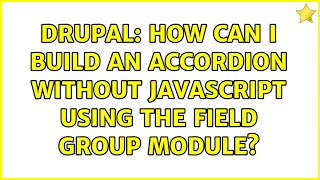 Drupal: How can I build an accordion without Javascript using the Field Group module