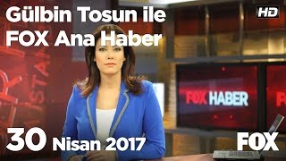 30 Nisan 2017 Gülbin Tosun ile FOX Ana Haber Hafta Sonu