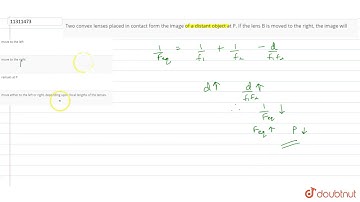 Two convex lenses placed in contact form the image of a distant object at P. If the lens B is